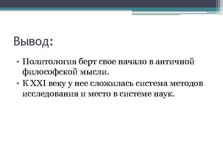 Вывод: • Политология берт свое начало в античной философской мысли. • К XXI веку