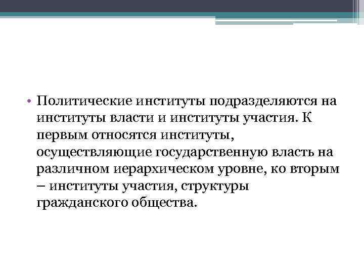  • Политические институты подразделяются на институты власти и институты участия. К первым относятся