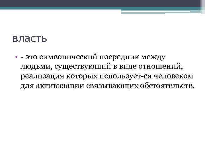 власть • это символический посредник между людьми, существующий в виде отношений, реализация которых использует