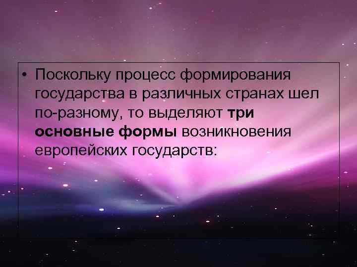  • Поскольку процесс формирования государства в различных странах шел по разному, то выделяют