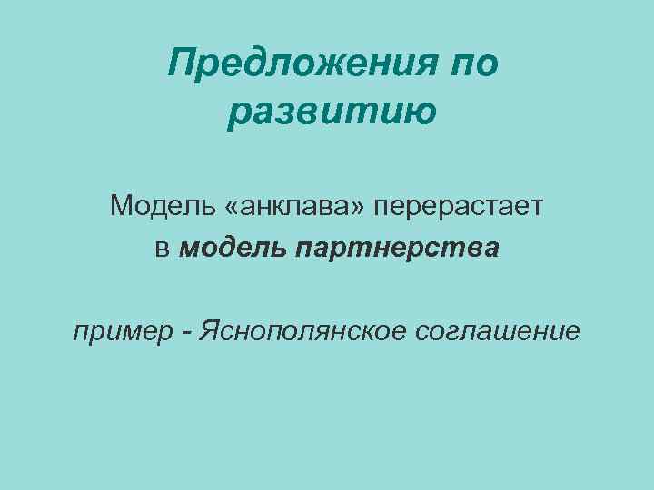 Предложения по развитию Модель «анклава» перерастает в модель партнерства пример - Яснополянское соглашение 