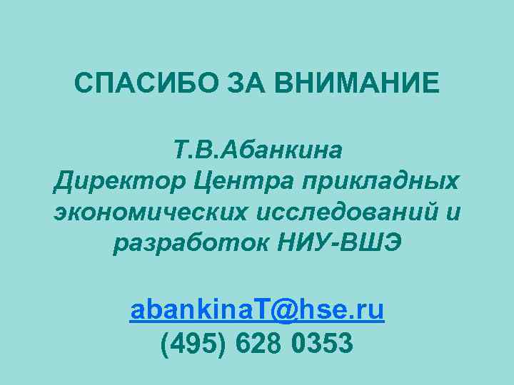 СПАСИБО ЗА ВНИМАНИЕ Т. В. Абанкина Директор Центра прикладных экономических исследований и разработок НИУ-ВШЭ