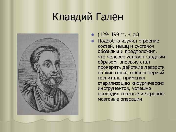 Клавдий Гален (129 - 199 гг. н. э. ) l Подробно изучил строение костей,
