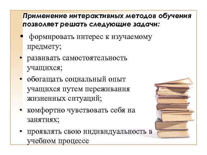 Применение интерактивных методов обучения позволяет решать следующие задачи: • формировать интерес к изучаемому предмету;