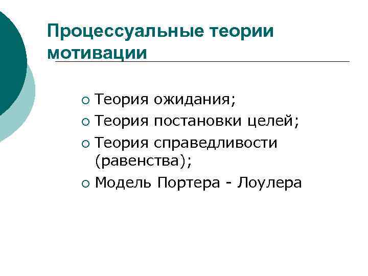 Процессуальные теории мотивации Теория ожидания; ¡ Теория постановки целей; ¡ Теория справедливости (равенства); ¡