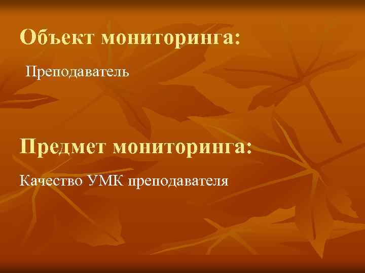 Объект мониторинга: Преподаватель Предмет мониторинга: Качество УМК преподавателя 