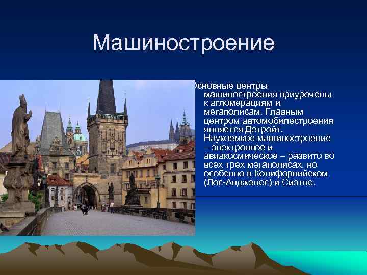 Машиностроение Основные центры машиностроения приурочены к агломерациям и мегаполисам. Главным центром автомобилестроения является Детройт.