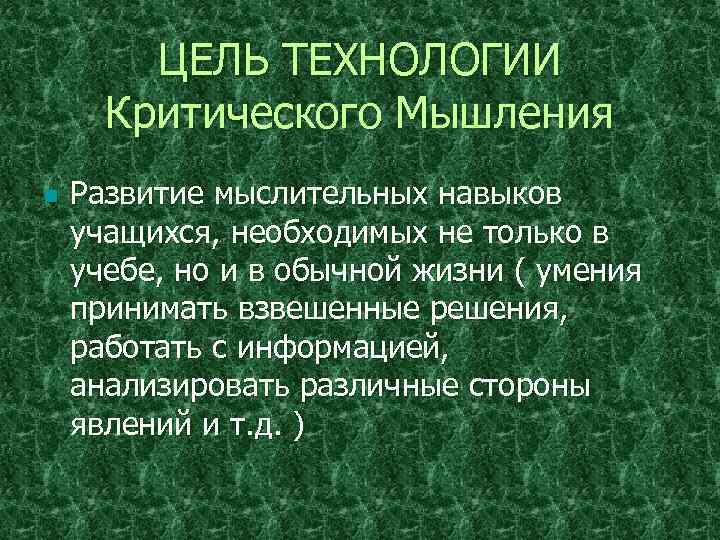 ЦЕЛЬ ТЕХНОЛОГИИ Критического Мышления n Развитие мыслительных навыков учащихся, необходимых не только в учебе,