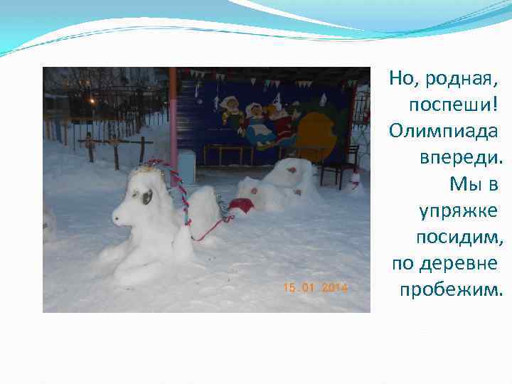 Но, родная, поспеши! Олимпиада впереди. Мы в упряжке посидим, по деревне пробежим. 