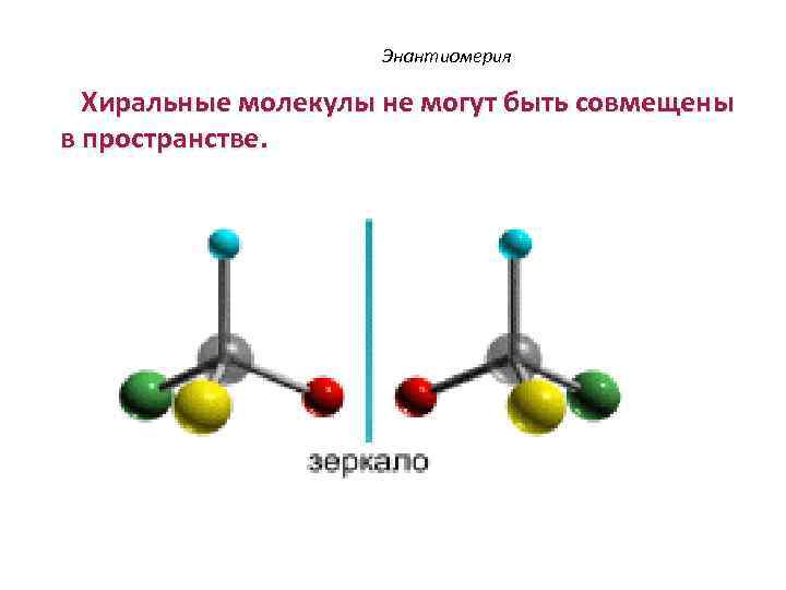 Энантиомерия Хиральные молекулы не могут быть совмещены в пространстве. 