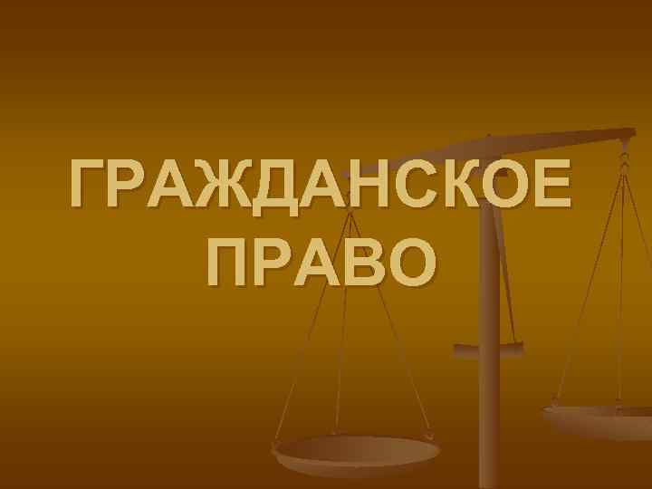 ГРАЖДАНСКОЕ ПРАВО 