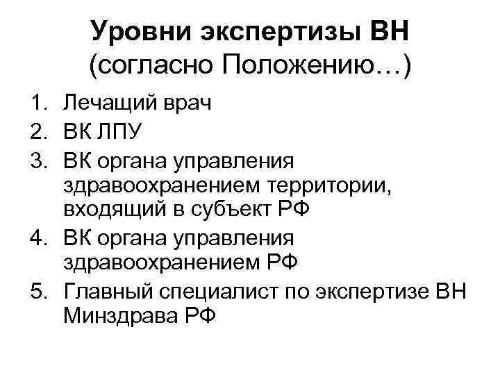 Уровни экспертизы ВН (согласно Положению…) 1. Лечащий врач 2. ВК ЛПУ 3. ВК органа