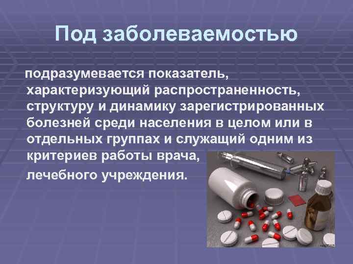 Под заболеваемостью подразумевается показатель, характеризующий распространенность, структуру и динамику зарегистрированных болезней среди населения в