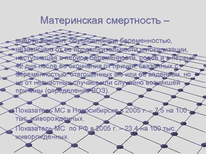 Материнская смертность – смерть женщин, обусловленная беременностью, независимо от ее продолжительности и локализации, наступившая
