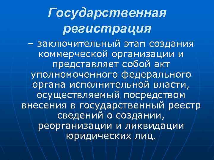  Государственная регистрация – заключительный этап создания коммерческой организации и представляет собой акт уполномоченного
