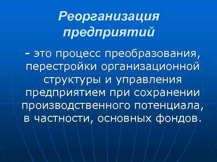  Реорганизация предприятий - это процесс преобразования, перестройки организационной структуры и управления предприятием при