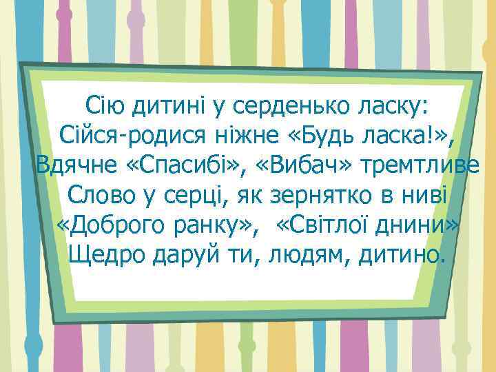 Сію дитині у серденько ласку: Сійся-родися ніжне «Будь ласка!» , Вдячне «Спасибі» , «Вибач»