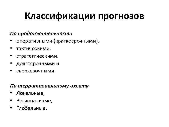 Классификации прогнозов По продолжительности • оперативными (краткосрочными), • тактическими, • стратегическими, • долгосрочными и