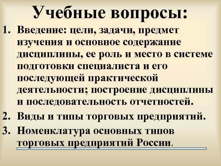 Учебные вопросы: 1. Введение: цели, задачи, предмет изучения и основное содержание дисциплины, ее роль