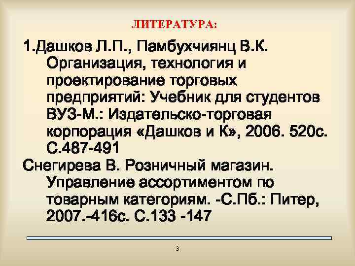 ЛИТЕРАТУРА: 1. Дашков Л. П. , Памбухчиянц В. К. Организация, технология и проектирование торговых