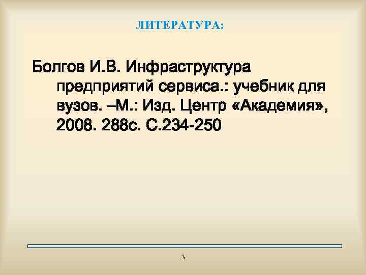 ЛИТЕРАТУРА: Болгов И. В. Инфраструктура предприятий сервиса. : учебник для вузов. –М. : Изд.