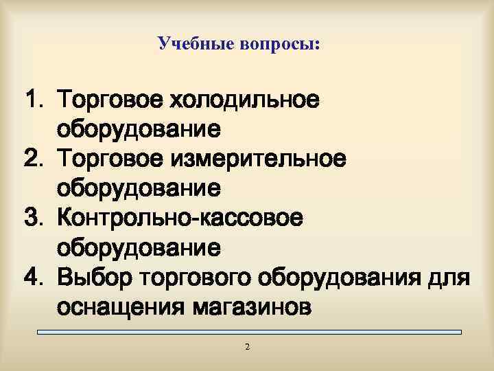 Учебные вопросы: 1. Торговое холодильное оборудование 2. Торговое измерительное оборудование 3. Контрольно-кассовое оборудование 4.