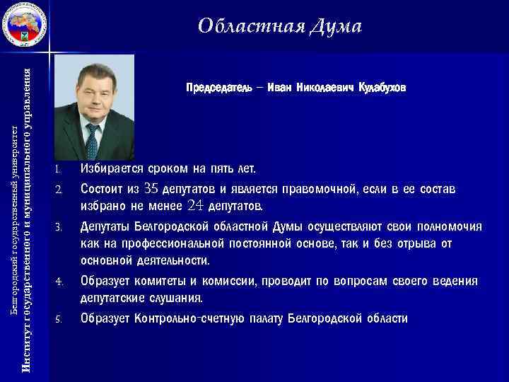 Состоит из депутатов. Депутаты областной Думы избираются на срок. Депутат государственной Думы избирается на 5 лет. БГУ Факультет государственное и муниципальное управление. Государственное и муниципальное управление БЕЛГУ.