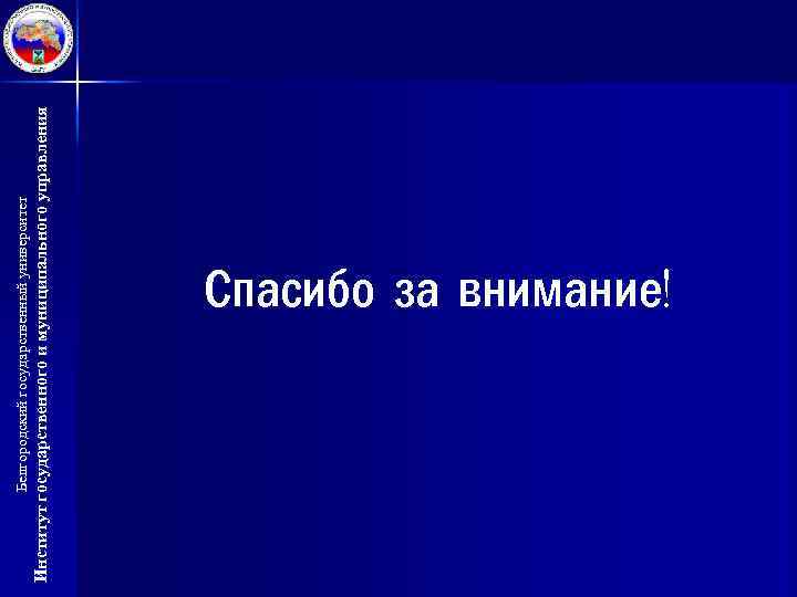 Институт государственного и муниципального управления Белгородский государственный университет Спасибо за внимание! 