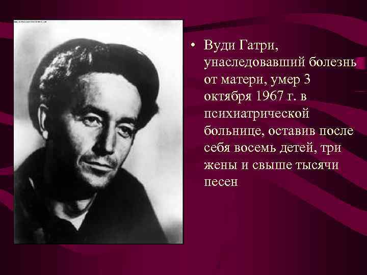  • Вуди Гатри, унаследовавший болезнь от матери, умер 3 октября 1967 г. в