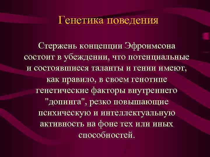 Генетика поведения Стержень концепции Эфроимсона состоит в убеждении, что потенциальные и состоявшиеся таланты и