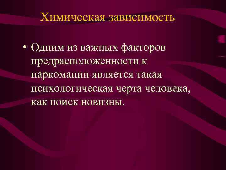 Химическая зависимость • Одним из важных факторов предрасположенности к наркомании является такая психологическая черта