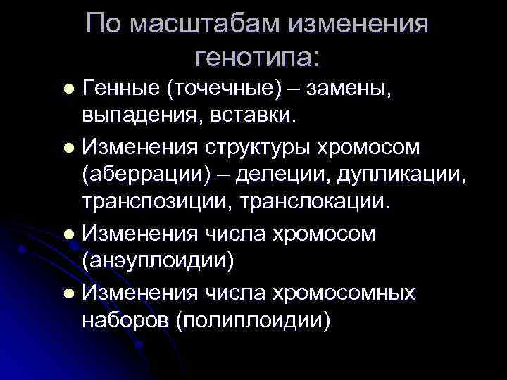 По масштабам изменения генотипа: Генные (точечные) – замены, выпадения, вставки. l Изменения структуры хромосом