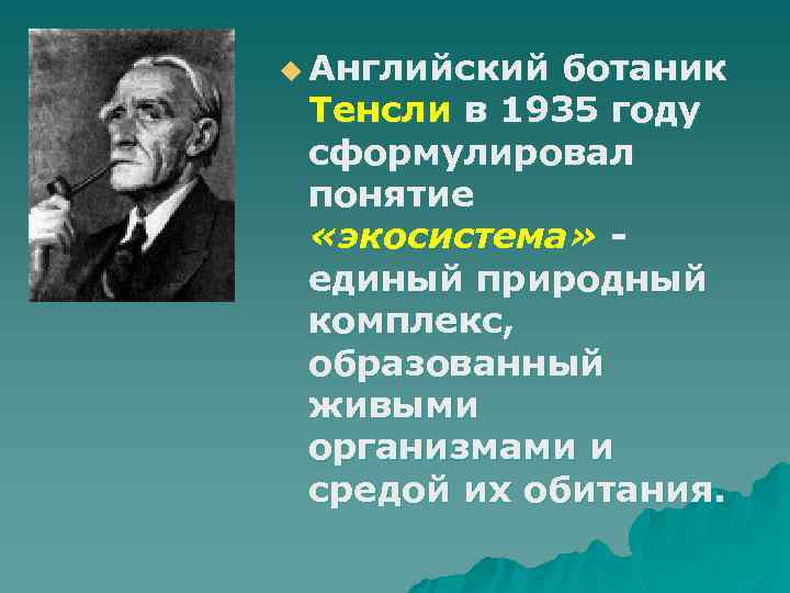 u Английский ботаник Тенсли в 1935 году сформулировал понятие «экосистема» единый природный комплекс, образованный