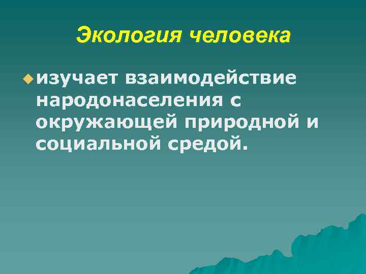 Экология человека u изучает взаимодействие народонаселения с окружающей природной и социальной средой. 