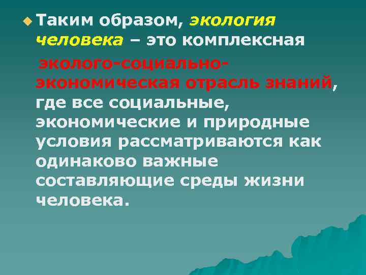 u Таким образом, экология человека – это комплексная эколого-социальноэкономическая отрасль знаний, где все социальные,