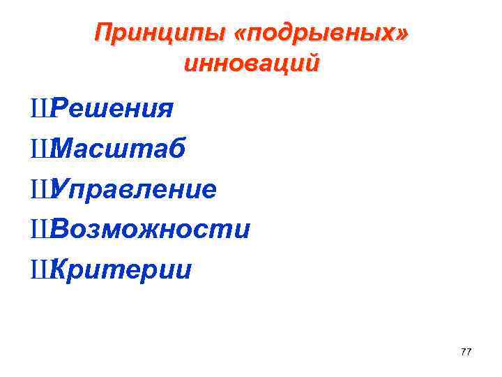 Принципы «подрывных» инноваций Ш Решения Ш Масштаб Ш Управление Ш Возможности Ш Критерии 77
