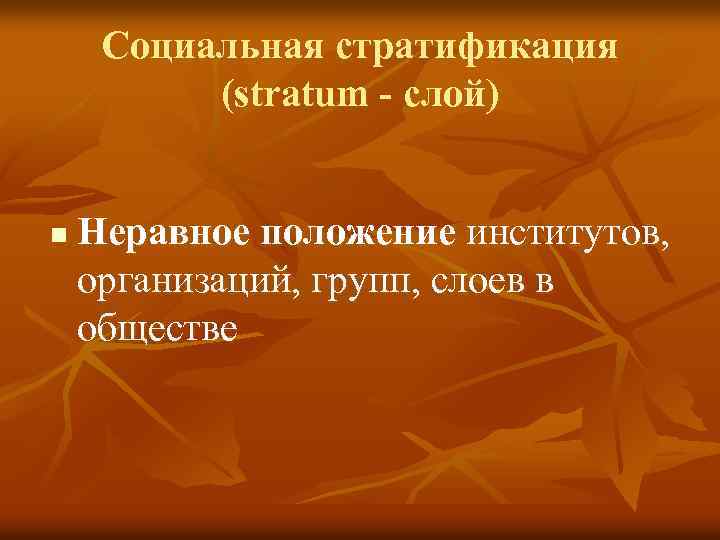Социальная стратификация (stratum - слой) n Неравное положение институтов, организаций, групп, слоев в обществе