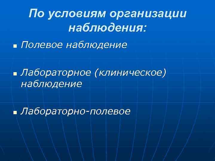 По условиям организации наблюдения: n n n Полевое наблюдение Лабораторное (клиническое) наблюдение Лабораторно-полевое 