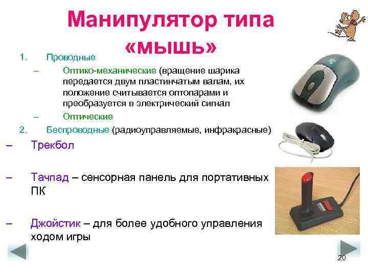 Манипулятор типа «мышь» Проводные 1. – Оптико-механические (вращение шарика передается двум пластинчатым валам, их
