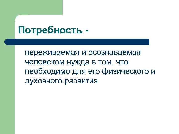 Потребность переживаемая и осознаваемая человеком нужда в том, что необходимо для его физического и