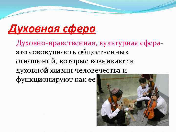 Духовная сфера üДуховно-нравственная, культурная сфераэто совокупность общественных отношений, которые возникают в духовной жизни человечества