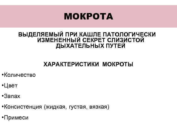 МОКРОТА ВЫДЕЛЯЕМЫЙ ПРИ КАШЛЕ ПАТОЛОГИЧЕСКИ ИЗМЕНЕННЫЙ СЕКРЕТ СЛИЗИСТОЙ ДЫХАТЕЛЬНЫХ ПУТЕЙ ХАРАКТЕРИСТИКИ МОКРОТЫ • Количество