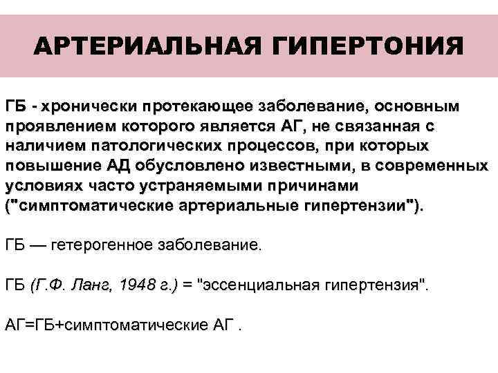 АРТЕРИАЛЬНАЯ ГИПЕРТОНИЯ ГБ - хронически протекающее заболевание, основным проявлением которого является АГ, не связанная