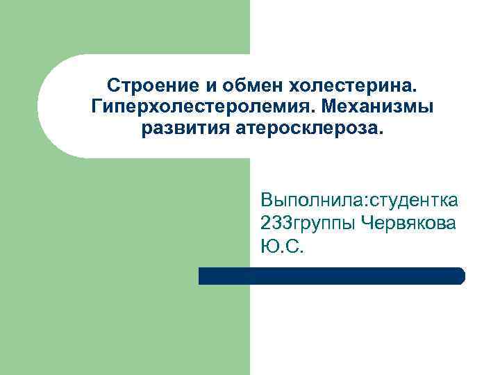 Строение и обмен холестерина. Гиперхолестеролемия. Механизмы развития атеросклероза. Выполнила: студентка 233 группы Червякова Ю.