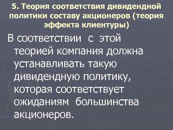 5. Теория соответствия дивидендной политики составу акционеров (теория эффекта клиентуры) В соответствии с этой