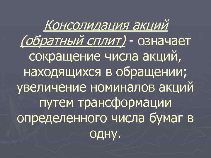 Консолидация акций (обратный сплит) означает сокращение числа акций, находящихся в обращении; увеличение номиналов акций