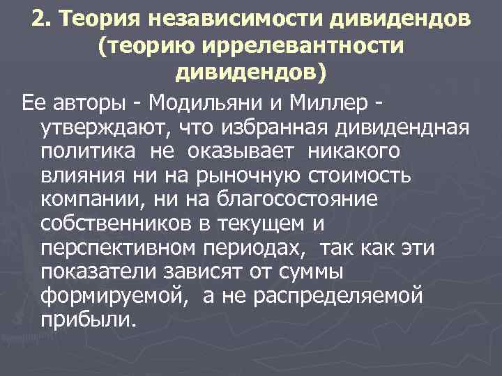 2. Теория независимости дивидендов (теорию иррелевантности дивидендов) Ее авторы Модильяни и Миллер утверждают, что