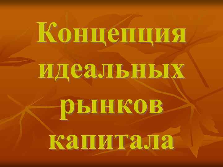 Концепция идеальных рынков капитала 