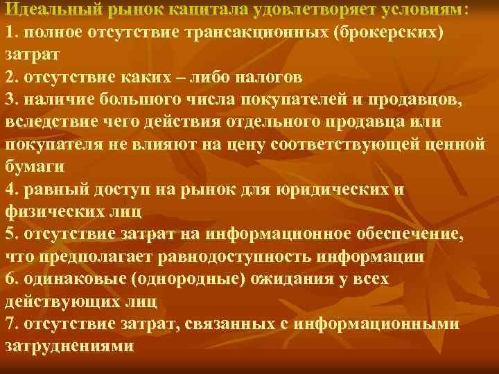 Идеальный рынок капитала удовлетворяет условиям: 1. полное отсутствие трансакционных (брокерских) затрат 2. отсутствие каких
