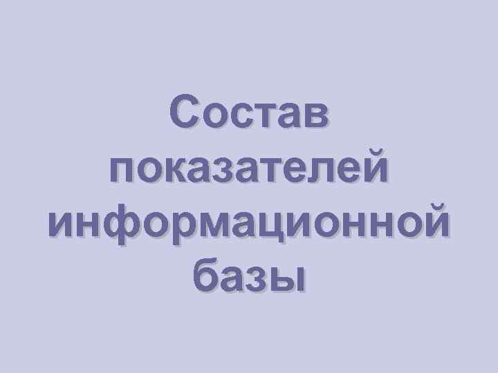 Состав показателей информационной базы 
